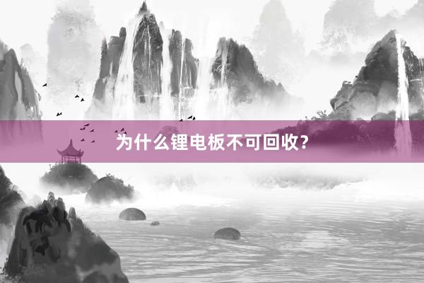 为什么锂电板不可回收？